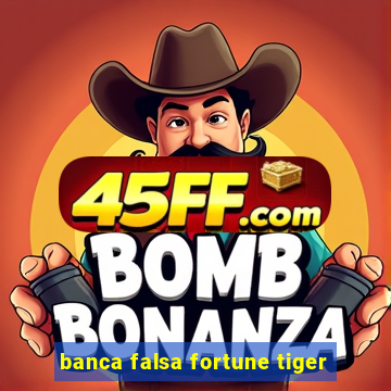 banca falsa fortune tiger